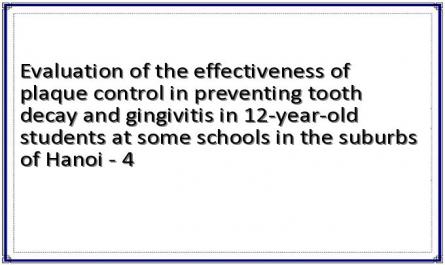 Evaluation of the effectiveness of plaque control in preventing tooth decay and gingivitis in 12-year-old students at some schools in the suburbs of Hanoi - 4