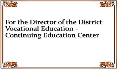 For the Director of the District Vocational Education - Continuing Education Center