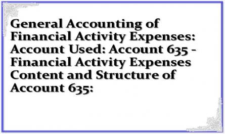 General Accounting of Financial Activity Expenses: Account Used: Account 635 - "Financial Activity Expenses" Content and Structure of Account 635: