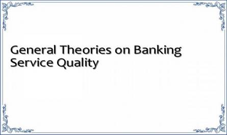 General Theories on Banking Service Quality