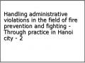 Handling administrative violations in the field of fire prevention and fighting - Through practice in Hanoi city - 2