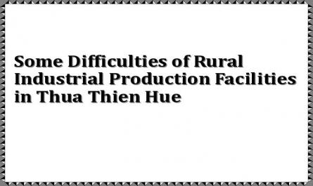 Some Difficulties of Rural Industrial Production Facilities in Thua Thien Hue