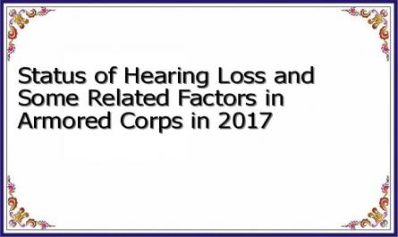 Status of Hearing Loss and Some Related Factors in Armored Corps in 2017