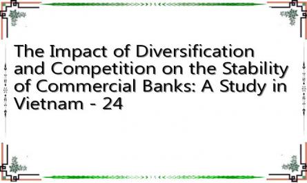 The Impact of Diversification and Competition on the Stability of Commercial Banks: A Study in Vietnam - 24