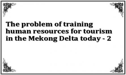 The problem of training human resources for tourism in the Mekong Delta today - 2