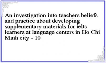 An investigation into teachers beliefs and practice about developing supplementary materials for ielts learners at language centers in Ho Chi Minh city - 10