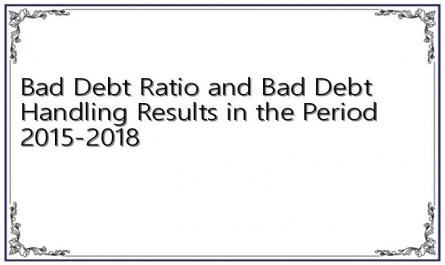 Bad Debt Ratio and Bad Debt Handling Results in the Period 2015-2018