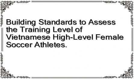 Building Standards to Assess the Training Level of Vietnamese High-Level Female Soccer Athletes.