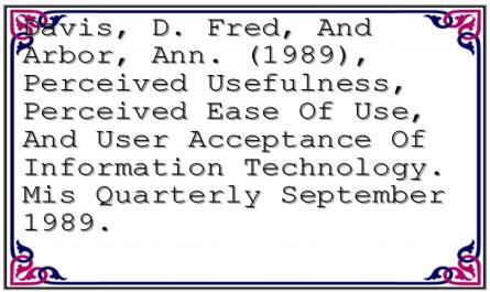 Davis, D. Fred, And Arbor, Ann. (1989), Perceived Usefulness, Perceived Ease Of Use, And User Acceptance Of Information Technology. Mis Quarterly September 1989.
