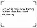 Developing cooperative learning skills for secondary school teachers - 15