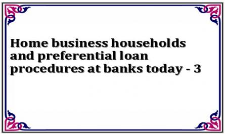 Home business households and preferential loan procedures at banks today - 3