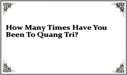 How Many Times Have You Been To Quang Tri?