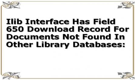 Ilib Interface Has Field 650 Download Record For Documents Not Found In Other Library Databases: