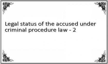 Legal status of the accused under criminal procedure law - 2
