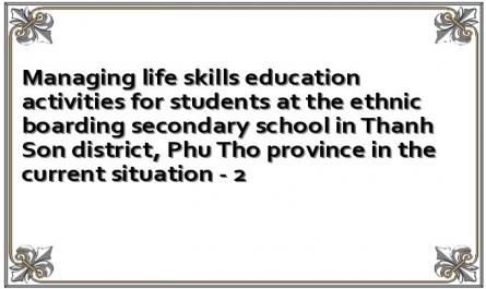 Managing life skills education activities for students at the ethnic boarding secondary school in Thanh Son district, Phu Tho province in the current situation - 2