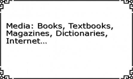 Media: Books, Textbooks, Magazines, Dictionaries, Internet…