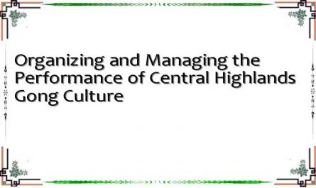 Organizing and Managing the Performance of Central Highlands Gong Culture