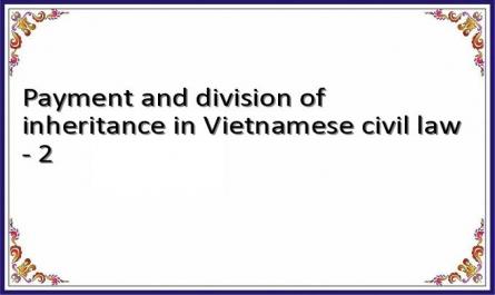 Payment and division of inheritance in Vietnamese civil law - 2