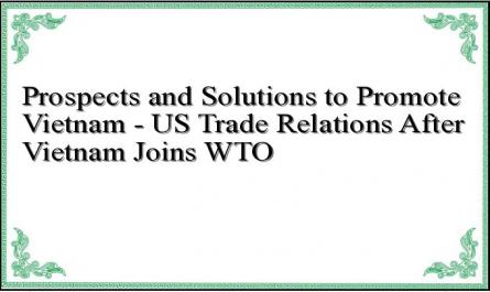 Prospects and Solutions to Promote Vietnam - US Trade Relations After Vietnam Joins WTO