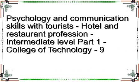 Psychology and communication skills with tourists - Hotel and restaurant profession - Intermediate level Part 1 - College of Technology - 9