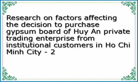 Research on factors affecting the decision to purchase gypsum board of Huy An private trading enterprise from institutional customers in Ho Chi Minh City - 2