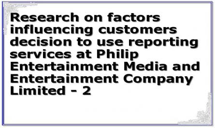 Research on factors influencing customers decision to use reporting services at Philip Entertainment Media and Entertainment Company Limited - 2