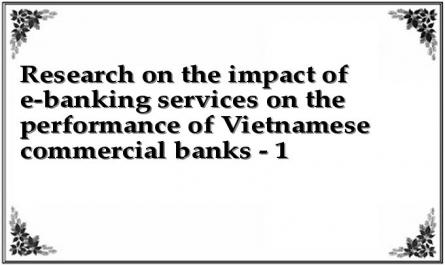 Research on the impact of e-banking services on the performance of Vietnamese commercial banks - 1