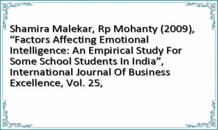 Shamira Malekar, Rp Mohanty (2009), “Factors Affecting Emotional Intelligence: An Empirical Study For Some School Students In India”, International Journal Of Business Excellence, Vol. 25,