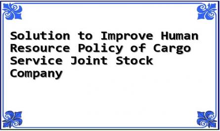 Solution to Improve Human Resource Policy of Cargo Service Joint Stock Company