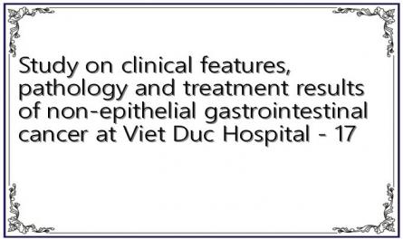 Study on clinical features, pathology and treatment results of non-epithelial gastrointestinal cancer at Viet Duc Hospital - 17
