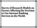 Survey of Research Models on Factors Affecting the Decision to Use Internet Banking Services in the World.