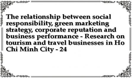 The relationship between social responsibility, green marketing strategy, corporate reputation and business performance - Research on tourism and travel businesses in Ho Chi Minh City - 24