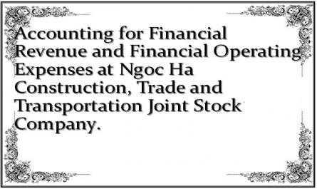 Accounting for Financial Revenue and Financial Operating Expenses at Ngoc Ha Construction, Trade and Transportation Joint Stock Company.