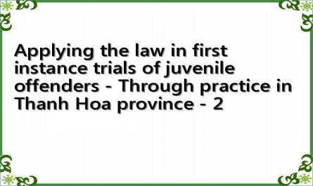 Applying the law in first instance trials of juvenile offenders - Through practice in Thanh Hoa province - 2