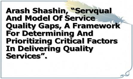 Arash Shashin, “Servqual And Model Of Service Quality Gaps, A Framework For Determining And Prioritizing Critical Factors In Delivering Quality Services”.