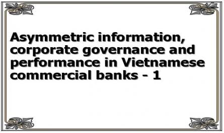 Asymmetric information, corporate governance and performance in Vietnamese commercial banks - 1