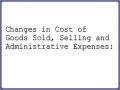 Changes in Cost of Goods Sold, Selling and Administrative Expenses: