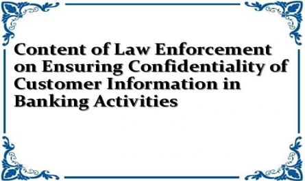 Content of Law Enforcement on Ensuring Confidentiality of Customer Information in Banking Activities