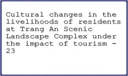 Cultural changes in the livelihoods of residents at Trang An Scenic Landscape Complex under the impact of tourism - 23