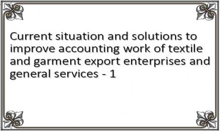 Current situation and solutions to improve accounting work of textile and garment export enterprises and general services - 1