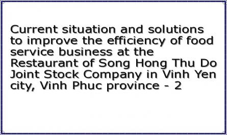 Current situation and solutions to improve the efficiency of food service business at the Restaurant of Song Hong Thu Do Joint Stock Company in Vinh Yen city, Vinh Phuc province - 2
