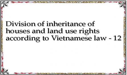 Division of inheritance of houses and land use rights according to Vietnamese law - 12