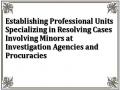 Establishing Professional Units Specializing in Resolving Cases Involving Minors at Investigation Agencies and Procuracies