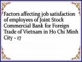 Factors affecting job satisfaction of employees of Joint Stock Commercial Bank for Foreign Trade of Vietnam in Ho Chi Minh City - 17