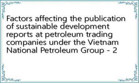 Factors affecting the publication of sustainable development reports at petroleum trading companies under the Vietnam National Petroleum Group - 2