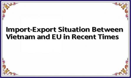 Import-Export Situation Between Vietnam and EU in Recent Times