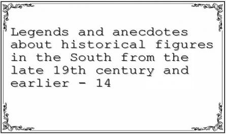 Legends and anecdotes about historical figures in the South from the late 19th century and earlier - 14