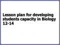 Lesson plan for developing students capacity in Biology 12-14