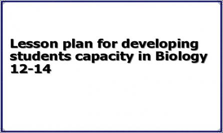 Lesson plan for developing students capacity in Biology 12-14