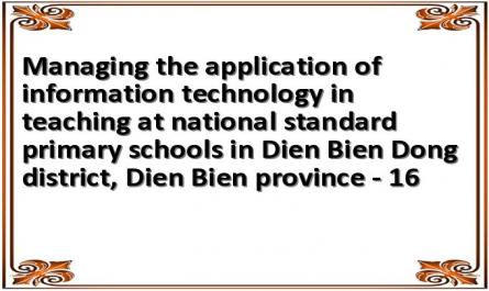Managing the application of information technology in teaching at national standard primary schools in Dien Bien Dong district, Dien Bien province - 16